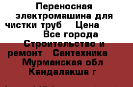 Переносная электромашина для чистки труб  › Цена ­ 13 017 - Все города Строительство и ремонт » Сантехника   . Мурманская обл.,Кандалакша г.